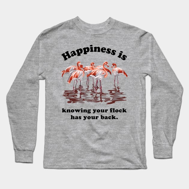 Happiness is Knowing Your Flock Has Your Back Long Sleeve T-Shirt by Slightly Unhinged